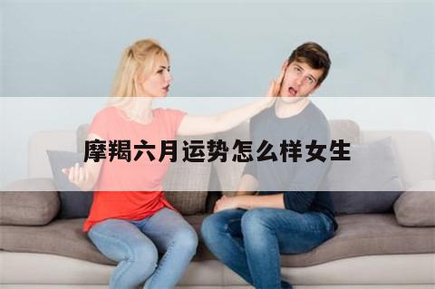 摩羯六月运势怎么样女生