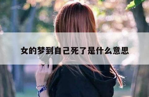 女的梦到自己死了是什么意思