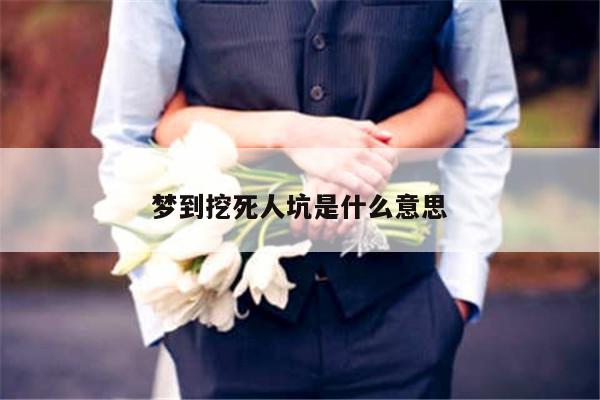 梦到挖死人坑是什么意思