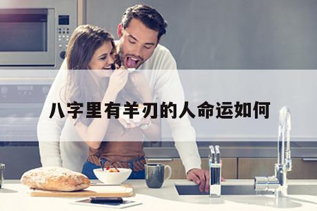 八字里有羊刃的人命运如何