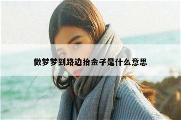 做梦梦到路边拾金子是什么意思